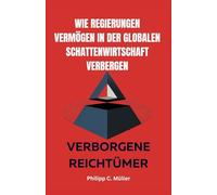Wie Regierungen Vermögen in der globalen Schattenwirtschaft verbergen: Verborgene Reichtümer (Deutsche politische und Geschichtsbücher - das perfekte Geschenk für Geschichtsliebhaber)