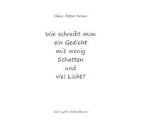 Wie schreibt man ein Gedicht mit wenig Schatten und viel Licht?: Ein Lyrik-Schreibkurs