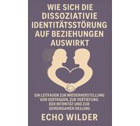 WIE SICH DIE DISSOZIATIVE IDENTITÄTSSTÖRUNG AUF BEZIEHUNGEN AUSWIRKT: bum: Ein Leitfaden zur Wiederherstellung von Vertrauen, zur Vertiefung der Intimität und zur gemeinsamen Heilung