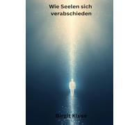 Wie sich Seelen verabschieden: Loslassen lernen ohne die Liebe zu verlieren