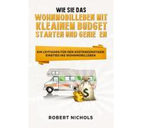 Wie Sie das Wohnmobilleben mit kleinem Budget starten und genießen: Ein Leitfaden für den kostengünstigen Einstieg ins Wohnmobilleben
