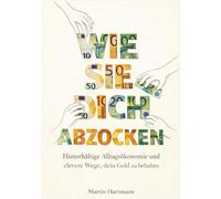 Wie sie dich abzocken: Hinterhältige Alltagsökonomie und clevere Wege, dein Geld zu behalten