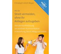 Wie Sie Streit vermeiden, ohne Ihr Anliegen aufzugeben: Von der Konfliktlösung zur positiven Kommunikation in Beziehung, Beruf, Alltag und online