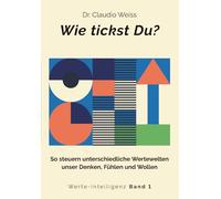 Wie tickst Du?: So steuern unterschiedliche Wertewelten unser Denken, Fühlen und Wollen