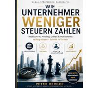 Wie Unternehmer weniger Steuern zahlen: Rechtsform, Holding, Gehalt & Investments richtig nutzen - Schritt für Schritt
