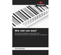 Wie viel von was?: Der Einfluss der Menge und des Inhalts von Produktinformationen auf die Reaktion der Verbraucher