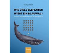 Wie viele Elefanten wiegt ein Blauwal?: Nützliche Antworten auf Fragen, die niemand stellt