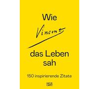 Wie Vincent das Leben sah: 150 inspirierende Zitate: Vincent van Gogh Briefe. Zitatensammlung. Geschenk für Kunstliebhaber. Inspiration durch Kunst