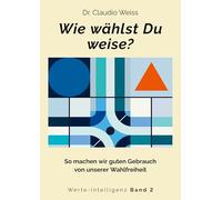 Wie wählst Du weise?: So machen wir guten Gebrauch von unserer Wahlfreiheit: 2