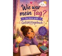 Wie war mein Tag? Das kleine grose Gefühlstagebuch: Für Mädchen die ihre Gefühle für sich selber aufschreiben wollen. Selbstreflexion was macht einen glücklich