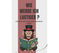 Wie werde ich lustiger?: Ein humorvolles Mitmachbuch für mehr Spaß im Alltag