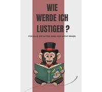 Wie werde ich lustiger?: Ein humorvolles Mitmachbuch für mehr Spaß im Alltag