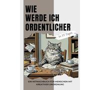 WIE WERDE ICH ORDENTLICHER: Die humorvolle 35-Tage-Challenge für ein bisschen mehr Ordnung im Alltag