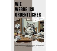 WIE WERDE ICH ORDENTLICHER: Die humorvolle 35-Tage-Challenge für ein bisschen mehr Ordnung im Alltag