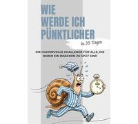 Wie werde ich pünktlicher in 35 Tagen: Die humorvolle 35-Tage-Challenge für alle, die immer ein bisschen zu spät sind