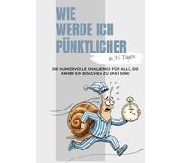 Wie werde ich pünktlicher in 35 Tagen: Die humorvolle 35-Tage-Challenge für alle, die immer ein bisschen zu spät sind