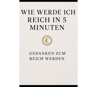 Wie werde ich Reich in 5 Minuten - Das Notizbuch: Gedanken zum Reich werden