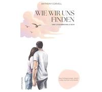 Wie wir uns finden und zusammenbleiben: Das Erfolgsrezept, damit Liebe kommt und bleibt