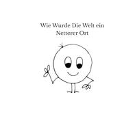 Wie Wurde Die Welt ein Netterer Ort: How the World become a Nicer Place (German Edition)