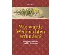 Wie wurde Weihnachten erfunden?: Die Bibel, die Kirche und der Geburtstag