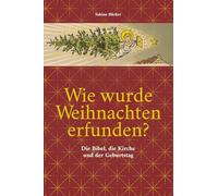 Wie wurde Weihnachten erfunden?: Die Bibel, die Kirche und der Geburtstag