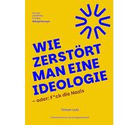 Wie zerstört man eine Ideologie - oder: F*ck die Nazis: Verstehe die Krise. Erkenne die Muster. Werde Teil der Antwort.