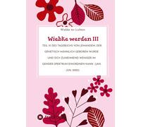 Wiebke werden III: Teil III des Tagebuchs von jemandem, der genetisch männlich geboren wurde und sich zunehmend weniger im Gender-Spektrum einordnen kann (Jan. - Jun. 2020)