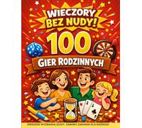 Wieczory bez nudy:100 gier rodzinnych: Proste, kreatywne i zabawne gry dla dzieci i dorosłych - idealne na wspólne wieczory, podróże i rodzinny czas bez ekranów