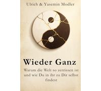 Wieder Ganz: Warum die Welt so zerrissen ist und wie Du in ihr zu Dir selbst findest (Dein Weg zu Dir)