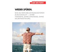 Wieder spüren.: Wie du dein Belohnungssystem zurückholst - ohne Therapie, ohne Diagnose, ohne Selbstkasteiung (.auf den Punkt)