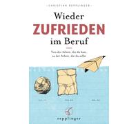 Wieder ZUFRIEDEN im Beruf: Von der Arbeit, die du hast, zu der Arbeit, die du willst