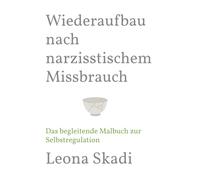 Wiederaufbau nach narzisstischem Missbrauch: Das begleitende Malbuch zur Selbstregulation (Leben nach Narzissten - Heilung, Wiederaufbau und innere Freiheit)