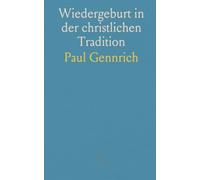 Wiedergeburt in der christlichen Tradition: Eine dogmengeschichtliche und religionsgeschichtliche Einführung in die zentrale Lehre