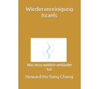 Wiedervereinigung Israels: Was Jesus wirklich verkündet hat (Die Geschichte vom Reich Gottes)