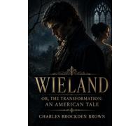Wieland; Or, The Transformation: An American Tale