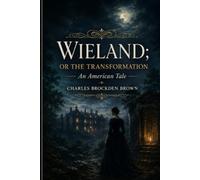 Wieland; Or, The Transformation: An American Tale