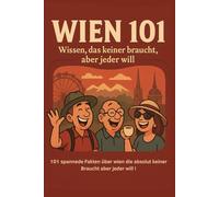 Wien 101 - Wissen, das keiner braucht, aber jeder will: 101 lustige und absurde Fakten über Wien, die du nie brauchen wirst - aber trotzdem lesen ... witzigem Wien-Quiz und Kreuzworträtsel!