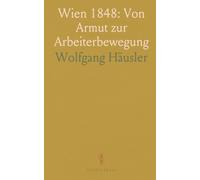 Wien 1848: Von Armut zur Arbeiterbewegung: Wie wirtschaftlicher Wandel und soziale Ungleichheit die Demokratie in der Revolution formten