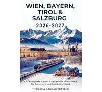 Wien, Bayern, Tirol & Salzburg 2026-2027: Der komplette Alpen- & Kaiserliche Reiseführer für Österreich und Süddeutschland (Thomas & Hannah Travel Serie (German))