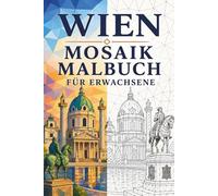 Wien Mosaik Malbuch für Erwachsene: 30 Ausmalbilder mit kaiserlicher Architektur, Wiener Wahrzeichen, Jugendstil-Mustern und europäischen ... (Mosaik-Reisen: Dreiecke der Welt)