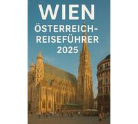 Wien Österreich-Reisefürher 2025: Unbedingt sehenswert Sehenswürdigkeiten, Tag Reisen, Dinge Zu tun, Wo Essen Und wie man die Stadt wie ein Einheimischer erlebt