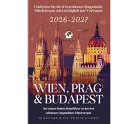 Wien, Prag & Budapest 2026-2027 (German Edition): Der smarte Routen-Reiseführer zu den drei schönsten Hauptstädten Mitteleuropas (Wayfare & Co. Reiseführer-Serie)