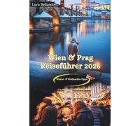 Wien & Prag Reiseführer 2026: Weihnachtsmärkte, Insider-Tipps & festliche Routen für unvergessliche Wintererlebnisse