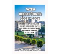 WIEN REISEFÜHRER 2025 - 2026: Erleben Sie Weltklasse-Kunst, lebendige Cafés und Open-Air-Abenteuer bei Ihrem idealen Städtetrip