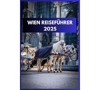 WIEN REISEFÜHRER 2025: Ein umfassender Leitfaden für Erstreisende