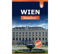 Wien Reiseführer 2025: Entdecken Sie Kultur, Attraktionen, Tipps und Sehenswürdigkeiten in der österreichischen Hauptstadt für ein europäisches Abenteuer