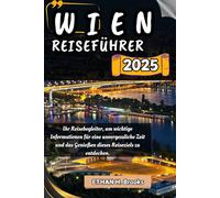 WIEN REISEFÜHRER 2025: Ihr Reisebegleiter, um wichtige Informationen für eine unvergessliche Zeit und das Genießen dieses Reiseziels zu entdecken. ... zu Außergewöhnlichen Reisezielen")