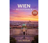 Wien Reiseführer 2026: Alles, was Sie vor Ihrer Reise wissen müssen: Entdecken Sie Geheimtipps, Sehenswürdigkeiten, versteckte Juwelen und Expertentipps für eine unvergessliche Reise