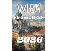 WIEN REISEFÜHRER 2026: Die komplette Liste mit Tipps, Top-Sehenswürdigkeiten, Kaiserpalästen, regionaler Küche, Museen, Spartipps und Tagesausflügen in Österreich