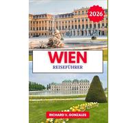 Wien Reiseführer 2026: Entdecken Sie das Beste von Wien: Paläste, Museen und klassische Küche